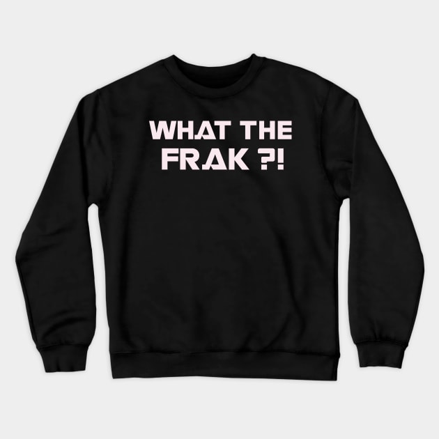 WHAT THE FRAK ?! Crewneck Sweatshirt by tvshirts